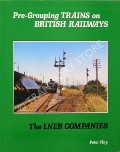 Pre-Grouping Trains on British Railways - The LNER Companies by HAY, Peter 